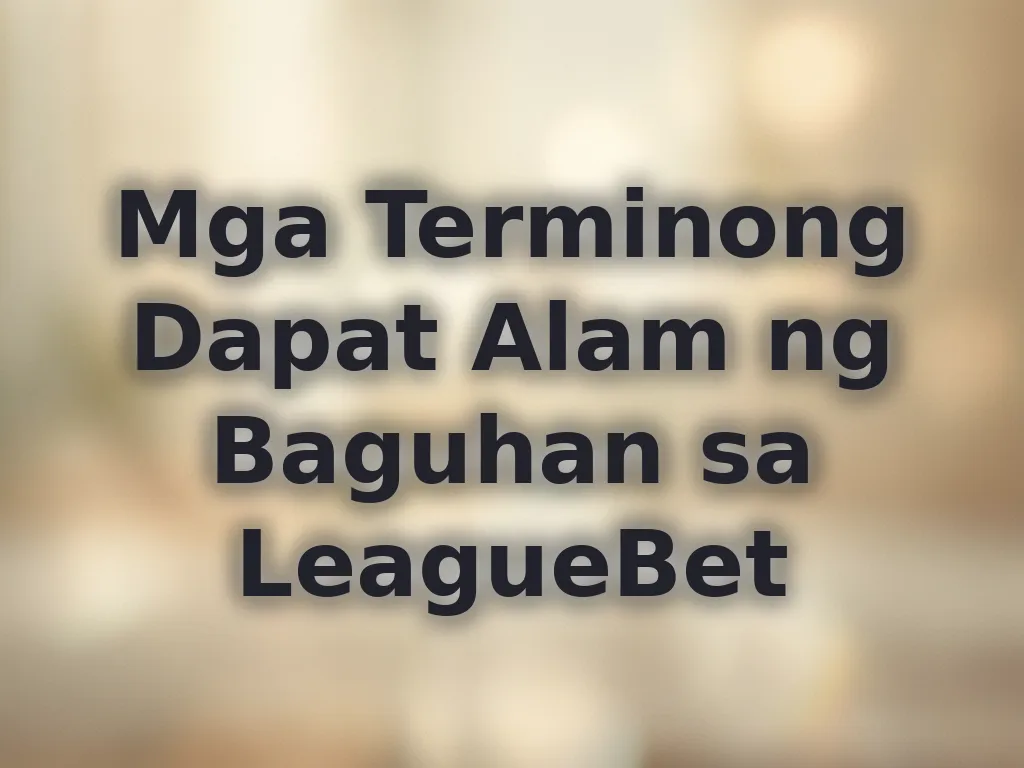 Mga Terminong Dapat Alam ng Baguhan sa LeagueBet