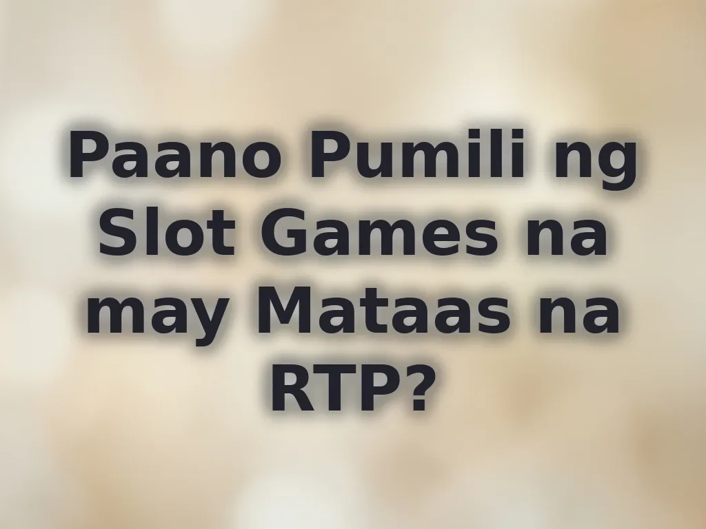 Paano Pumili ng Slot Games na may Mataas na RTP?