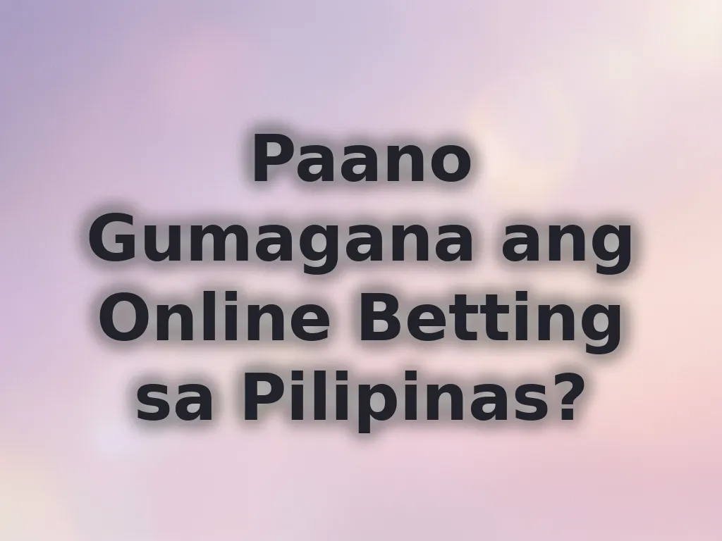 Paano Gumagana ang Online Betting sa Pilipinas?